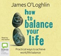 How to Balance Your Life: Practical Ways to Achieve Work/Life Balance