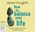 How to Balance Your Life: Practical Ways to Achieve Work/Life Balance