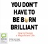 You don't have to be born brilliant